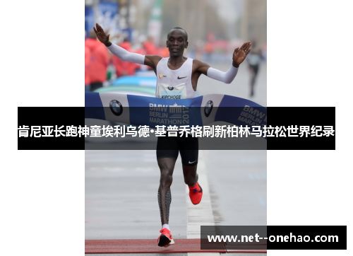 肯尼亚长跑神童埃利乌德·基普乔格刷新柏林马拉松世界纪录