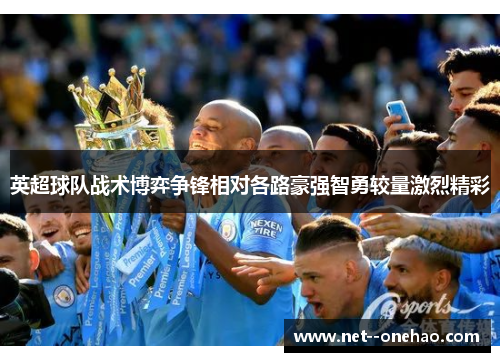 英超球队战术博弈争锋相对各路豪强智勇较量激烈精彩