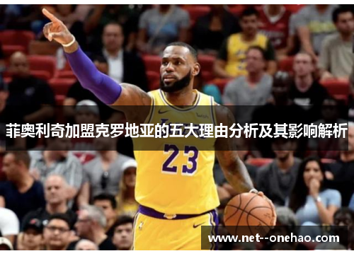 菲奥利奇加盟克罗地亚的五大理由分析及其影响解析 菲奥利奇加盟克罗地亚的五大理由分析及其影响解析