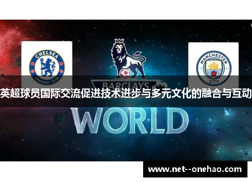 英超球员国际交流促进技术进步与多元文化的融合与互动