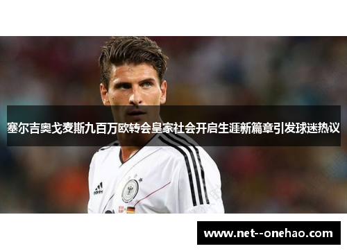 塞尔吉奥戈麦斯九百万欧转会皇家社会开启生涯新篇章引发球迷热议