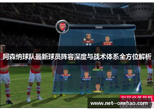 阿森纳球队最新球员阵容深度与战术体系全方位解析