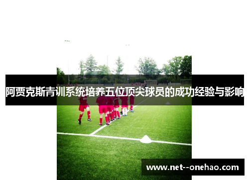 阿贾克斯青训系统培养五位顶尖球员的成功经验与影响